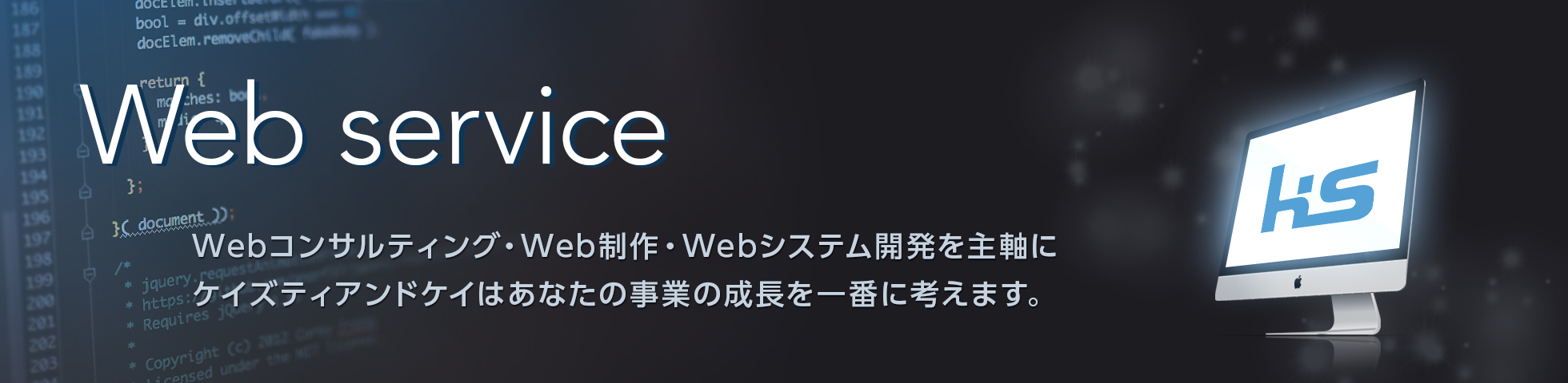 Web service Webコンサルティング・Web制作・Webシステム開発を主軸にケイズティアンドケイはあなたの事業の成長を一番に考えます。